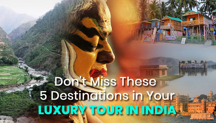 Don’t Miss These 5 Destinations in Your Luxury Tour in India.