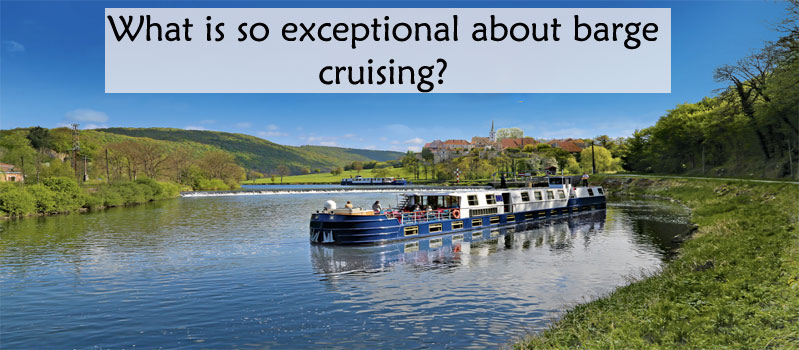 What is so exceptional about barge cruising?