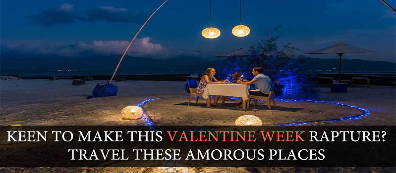 KEEN TO MAKE THIS VALENTINE WEEK RAPTURE? TRAVEL THESE AMOROUS PLACES